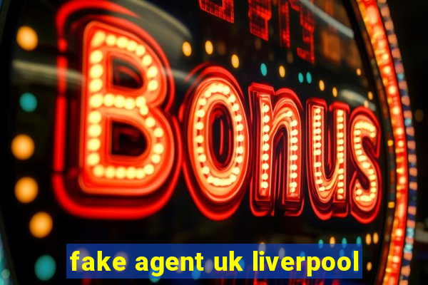 fake agent uk liverpool